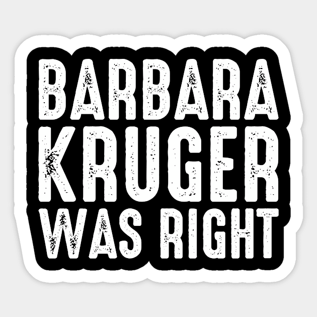 Barbara Kruger Was Right Sticker by boldifieder